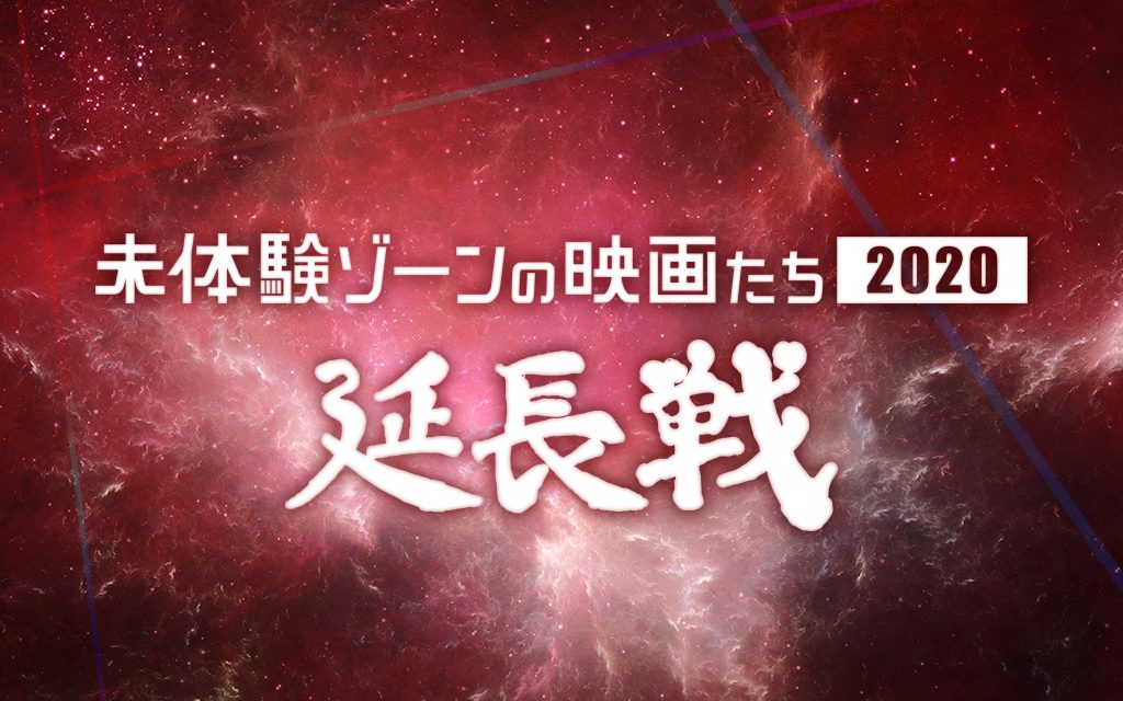 「未体験ゾーンの映画たち2020 延長戦」