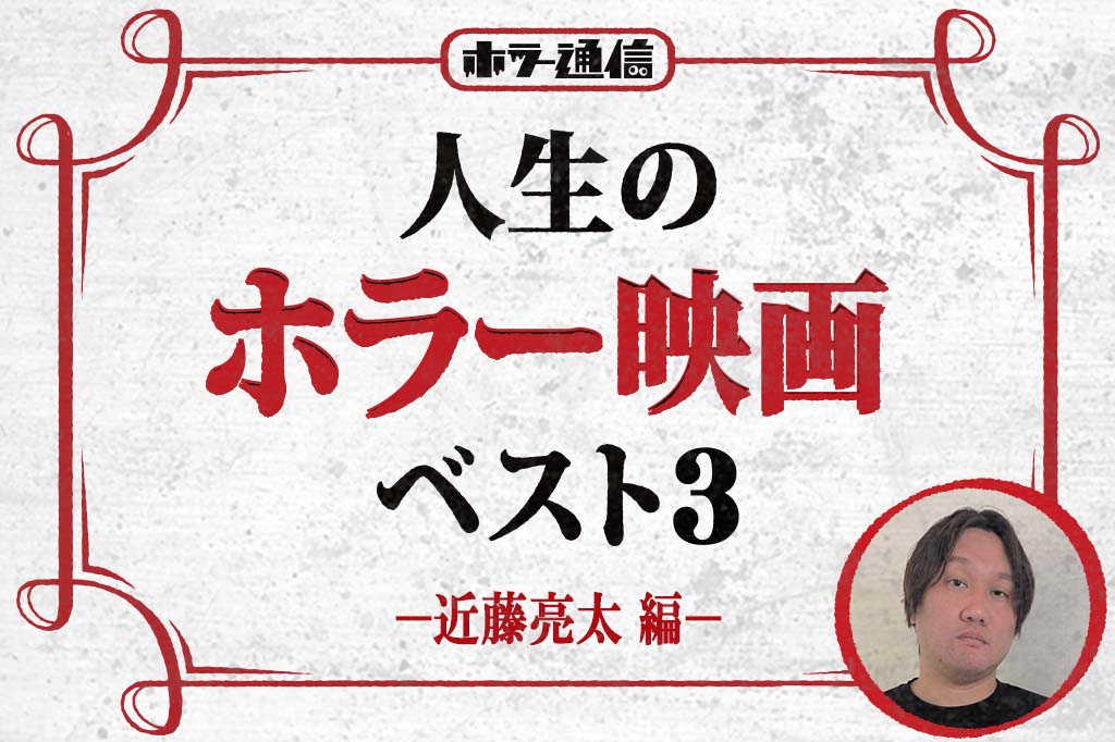 人生のホラー映画ベスト3　－近藤亮太－（『ミッシング・チャイルド・ビデオテープ』『◯◯式』監督）