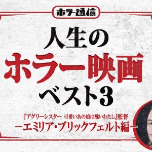 【人生のホラー映画ベスト３】　エミリア・ブリックフェルト監督